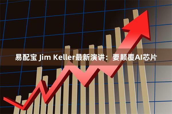易配宝 Jim Keller最新演讲：要颠覆AI芯片