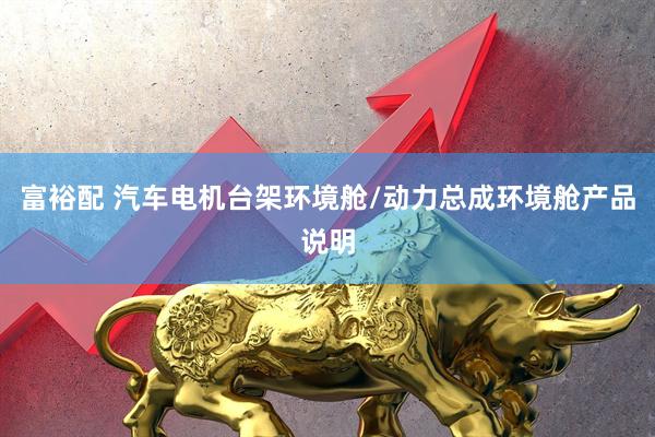 富裕配 汽车电机台架环境舱/动力总成环境舱产品说明