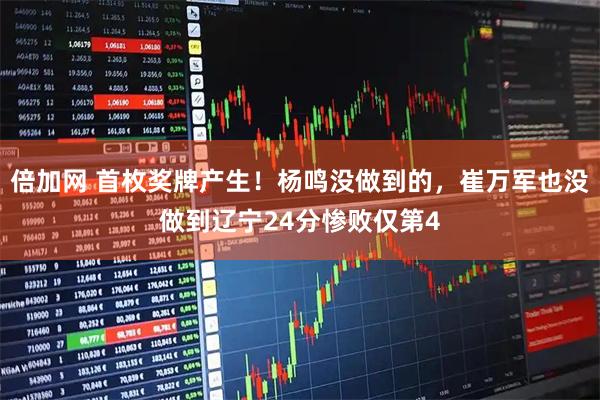 倍加网 首枚奖牌产生！杨鸣没做到的，崔万军也没做到辽宁24分惨败仅第4